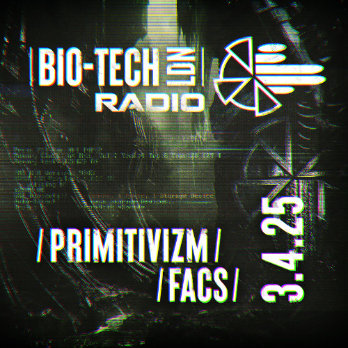 The BIO-TECH Radio Show – 03.04.25 – Primitivizm & Facs