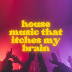 house music that itches my brain