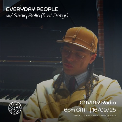 EVERYDAY PEOPLE w/ Sadiq Bello (featuring Petyr) - 16/09/26 - Caviar Radio