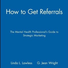 READ [PDF] How to Get Referrals: The Mental Health Professional's Guide to Strat