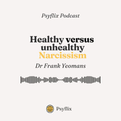 Healthy versus Unhealthy Narcissism - with Dr Frank Yeomans