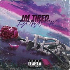 IM TIRED