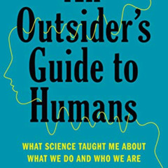 [Free] KINDLE 📝 An Outsider's Guide to Humans: What Science Taught Me About What We