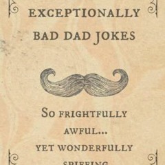 GET EBOOK 📌 Exceptionally Bad Dad Jokes: So frightfully awful.. yet wonderfully spif