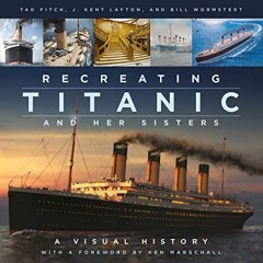 [Read] [EBOOK EPUB KINDLE PDF] Recreating Titanic & Her Sisters: A Visual History by  Kent Layton,Ta