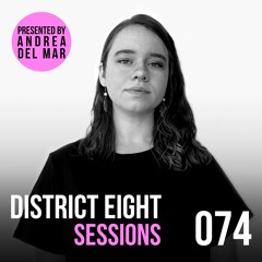 074 - District Eight Sessions (Andrea Del Mar Mix)