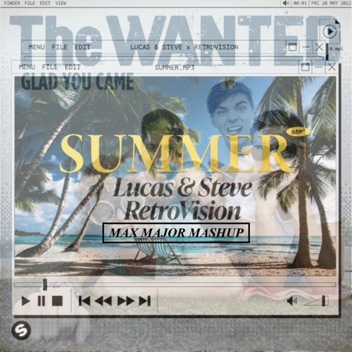 Stream Lucas & Steve x RetroVision vs The Wanted - Summer.mp3 vs Glad You  Came [Max Major Mashup] by Max Major | Listen online for free on SoundCloud
