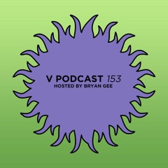 V Podcast 153 - Hosted by Bryan Gee