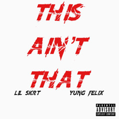 This Ain't That - Lil Skrt x Yung Felix