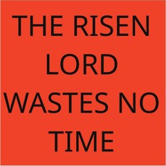 Apr 16 The Risen Lord Wastes No Time.MP3
