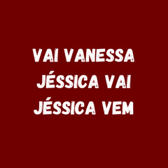 VAI VANESSA - JÉSSICA VAI,JÉSSICA VEM (feat. Remix)