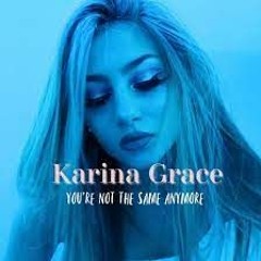 Your not the same anymore ft.Karina Grace
