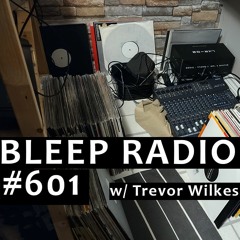Bleep Radio #601 w/ Trevor Wilkes [The Aftermath...]