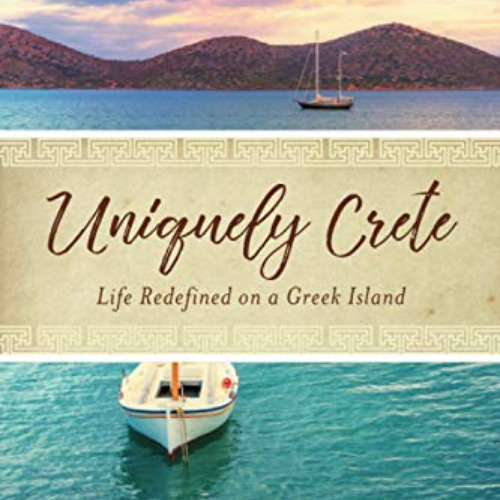 [GET] PDF 📤 Uniquely Crete: Life Redefined on a Greek Island by  Melanie Crane EBOOK