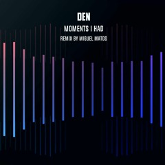 DEN - Moments I Had (REMIX)