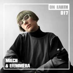 ON EARTH 017: MILCH & EFEMMERA