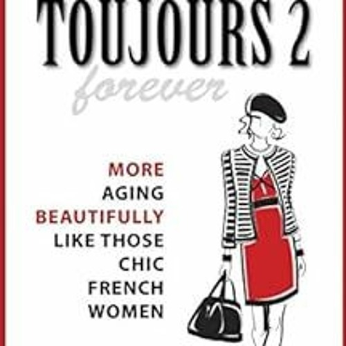 GET EPUB 📩 Chic & Slim Toujours 2: More Aging Beautifully Like Those Chic French Wom