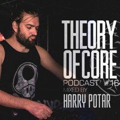 Theory Of Core  Podcast #164 Mixed By Harry Potar