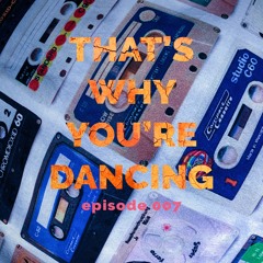 That's Why You're Dancing - Episode 007