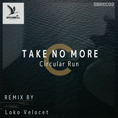 Circular Run - Take No More (Loko Velocet Remix)
