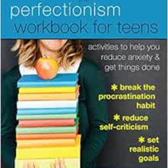 [Read] PDF ✓ The Perfectionism Workbook for Teens: Activities to Help You Reduce Anxi