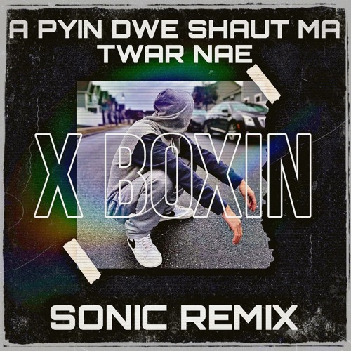 XBoxin- A Pyin Dwe Shaut Ma Twar Nae ( SONIC REMIX )