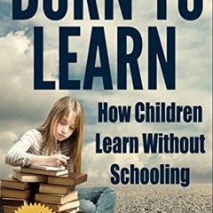 PDF/Ebook Born To Learn: Real World Learning Through Unschooling and Immersion BY : Kytka Hilma
