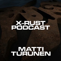 X-RUST Podcast - 05 MATTI TURUNEN