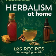 [Read] KINDLE 🖍️ Herbalism at Home: 125 Recipes for Everyday Health by  Kristine Bro