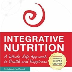 [Access] EPUB KINDLE PDF EBOOK Integrative Nutrition: A Whole-Life Approach to Health and Happiness