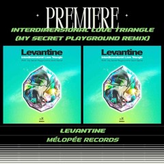 PREMIERE : Levantine - Interdimensional Love Triangle (My Secret Playground Remix)(Mélopée Records)