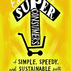 [ACCESS] EPUB 📋 Superconsumers: A Simple, Speedy, and Sustainable Path to Superior G