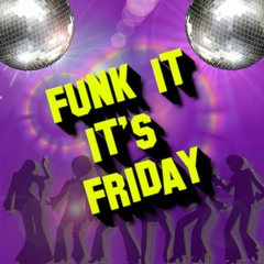 Funk It It’s Friday