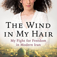 ACCESS PDF 🗸 The Wind in My Hair: My Fight for Freedom in Modern Iran by  Masih Alin