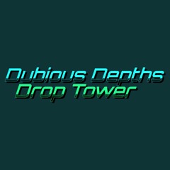 Dubious Depths Drop Tower - Ascention, Stall, DESCENT!! [VERY UNFINISHED]