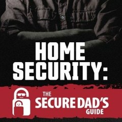 [View] PDF EBOOK EPUB KINDLE Home Security: The Secure Dad's Guide: Easy Home Defense Techniques to