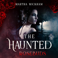The Haunted Rosebuds by Martha Wickham