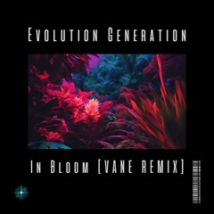 Evolution Generation - In Bloom (VANE Remix)