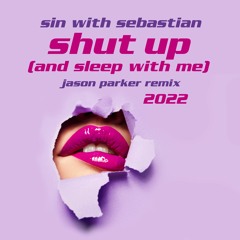 Sin With Sebastian - Shut Up (And Sleep With Me) 2022 (Jason Parker Extended Remix)
