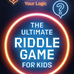 [GET] EPUB 💏 The Ultimate Riddle Game for Kids: A Mind-Bending Book to Test Your Log