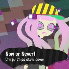 Now or Never! - Chirpy Chips style cover