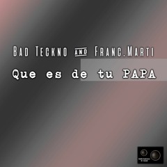 Bad Teckno & Franc.Marti - Que es de tu PAPA (Original Mix)