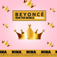 Beyonce - Run The World (Nina Sanetti Remix)