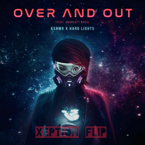 KSHMR X Hard Lights Ft. Charlott Boss - Over And Out (XEPTION FLIP)