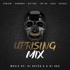 UPRISING MIX - RATED A & AKS (PUNJABI - BHANGRA - HIP HOP - TOP 40 - SOCA - REGGAE)