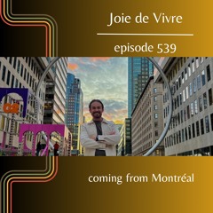 Joie de Vivre - Episode 539 coming from Montréal