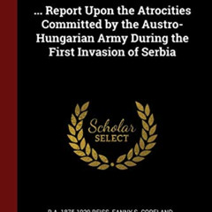 [Get] EPUB 💙 ... Report Upon the Atrocities Committed by the Austro-Hungarian Army D