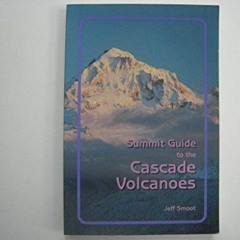 [VIEW] EPUB 💜 Summit Guide to the Cascade Volcanoes by  Jeff Smoot [KINDLE PDF EBOOK