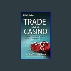 {READ} ❤ Trade Like a Casino: Find Your Edge, Manage Risk, and Win Like the House eBook PDF