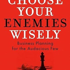[❤READ ⚡EBOOK⚡] Choose Your Enemies Wisely: Business Planning for the Audacious Few